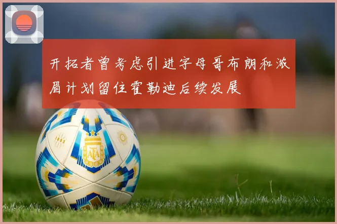 开拓者曾考虑引进字母哥布朗和浓眉计划留住霍勒迪后续发展
