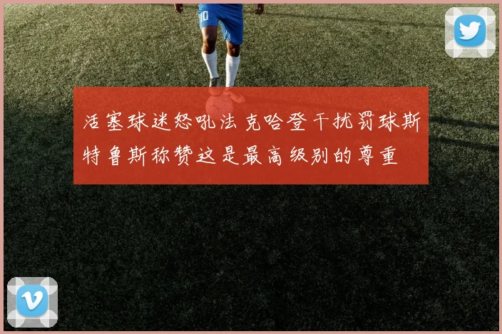 活塞球迷怒吼法克哈登干扰罚球斯特鲁斯称赞这是最高级别的尊重